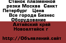 Станок плазменной резки Москва, Санкт-Петербург › Цена ­ 890 000 - Все города Бизнес » Оборудование   . Алтайский край,Новоалтайск г.